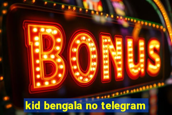 kid bengala no telegram